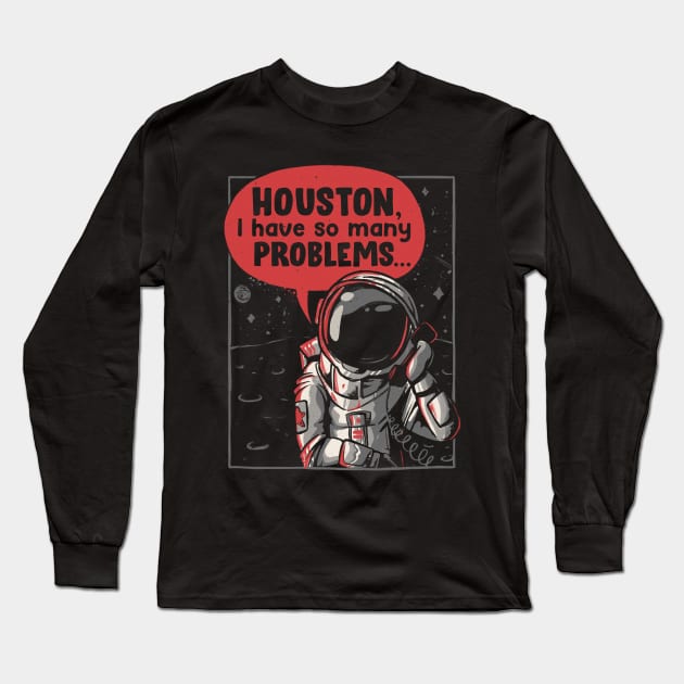 Houston, I Have So Many Problems - Funny Space Astronaut Gift Long Sleeve T-Shirt by eduely